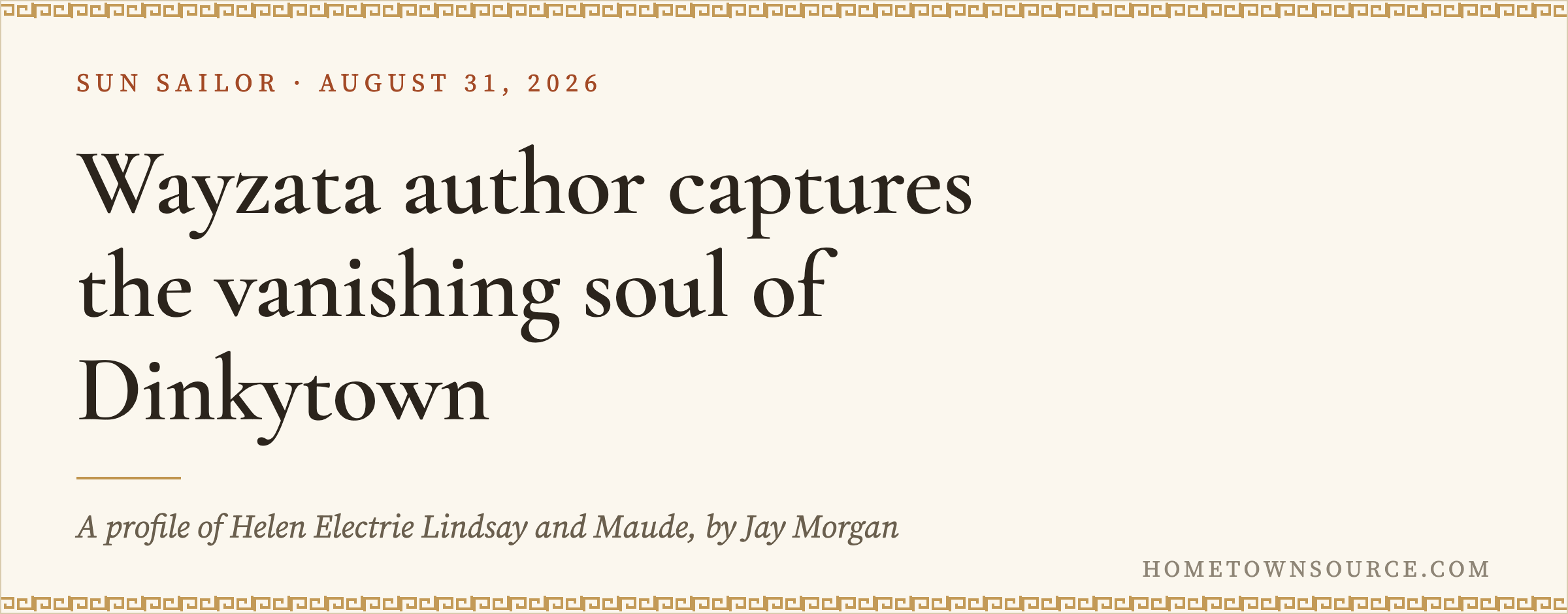 Sun Sailor headline card, August 31, 2026: Wayzata author captures the vanishing soul of Dinkytown — a profile of Helen Electrie Lindsay and Maude, by Jay Morgan